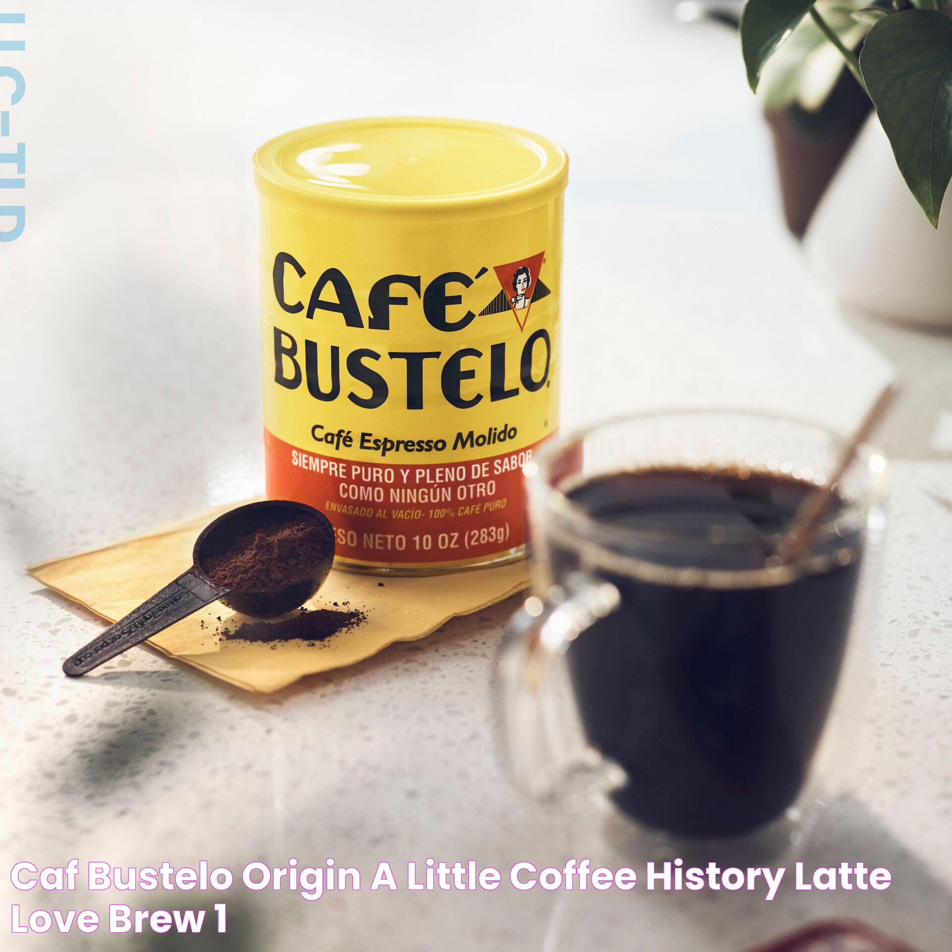 The Rich History Of Cafe Bustelo: A Story Of Flavor And Culture