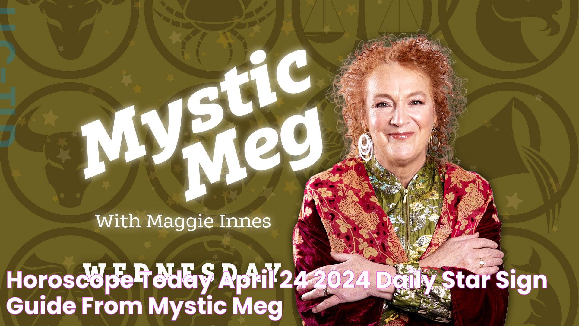 Horoscope today, April 24, 2024 Daily star sign guide from Mystic Meg