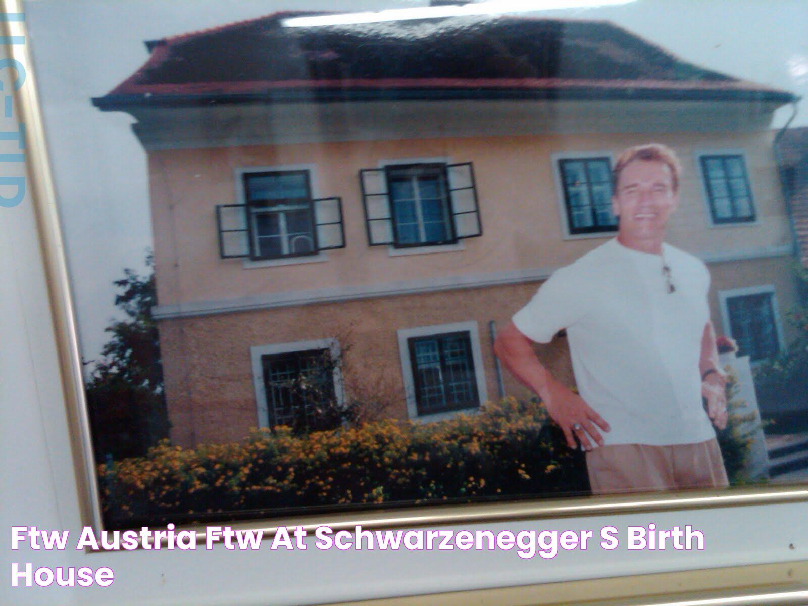 FTW AUSTRIA FTW at Schwarzenegger's Birth House