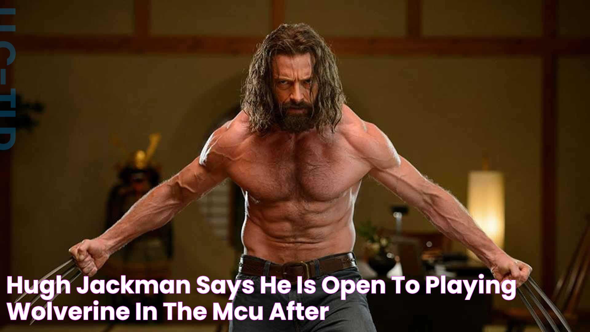 Hugh Jackman says he is open to playing Wolverine in the MCU after