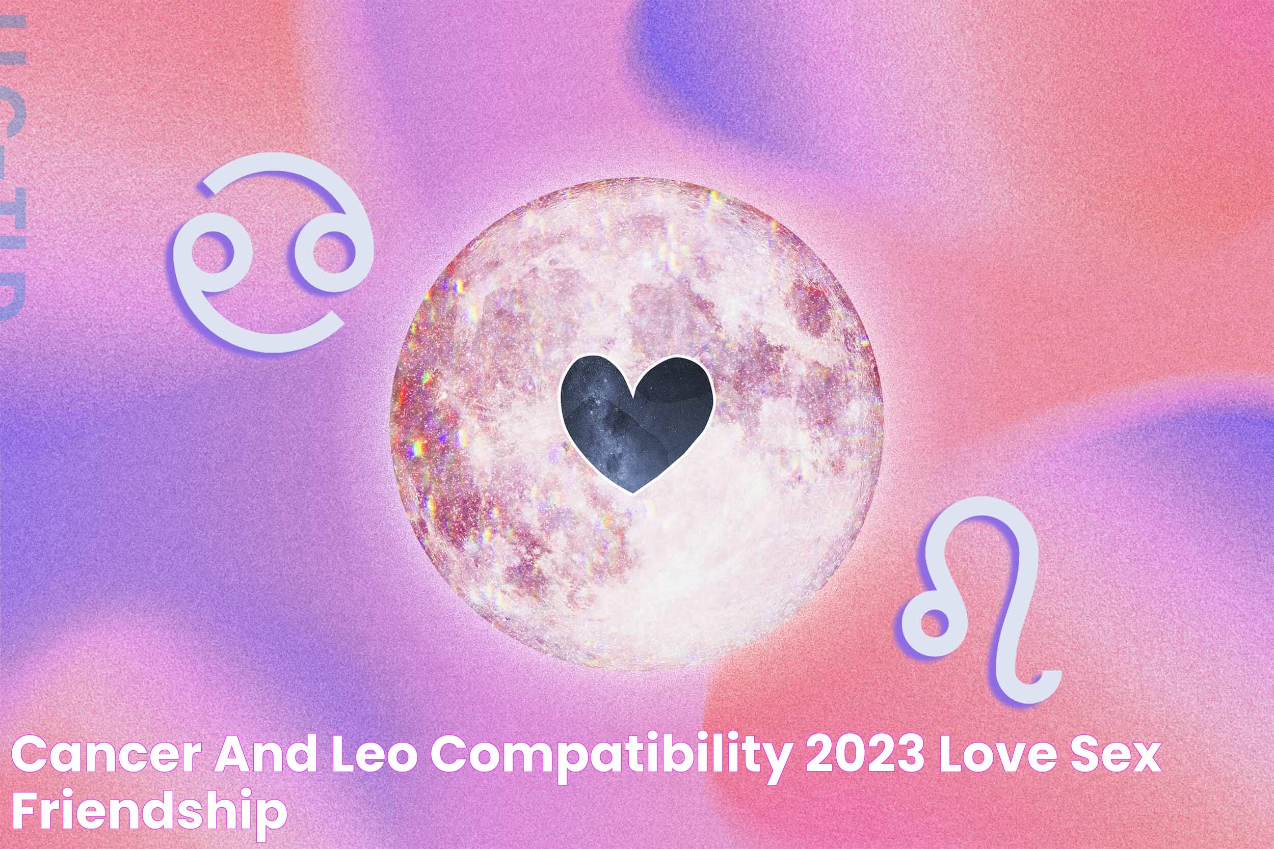 Leo And Cancer Compatibility: Discovering The Cosmic Connection