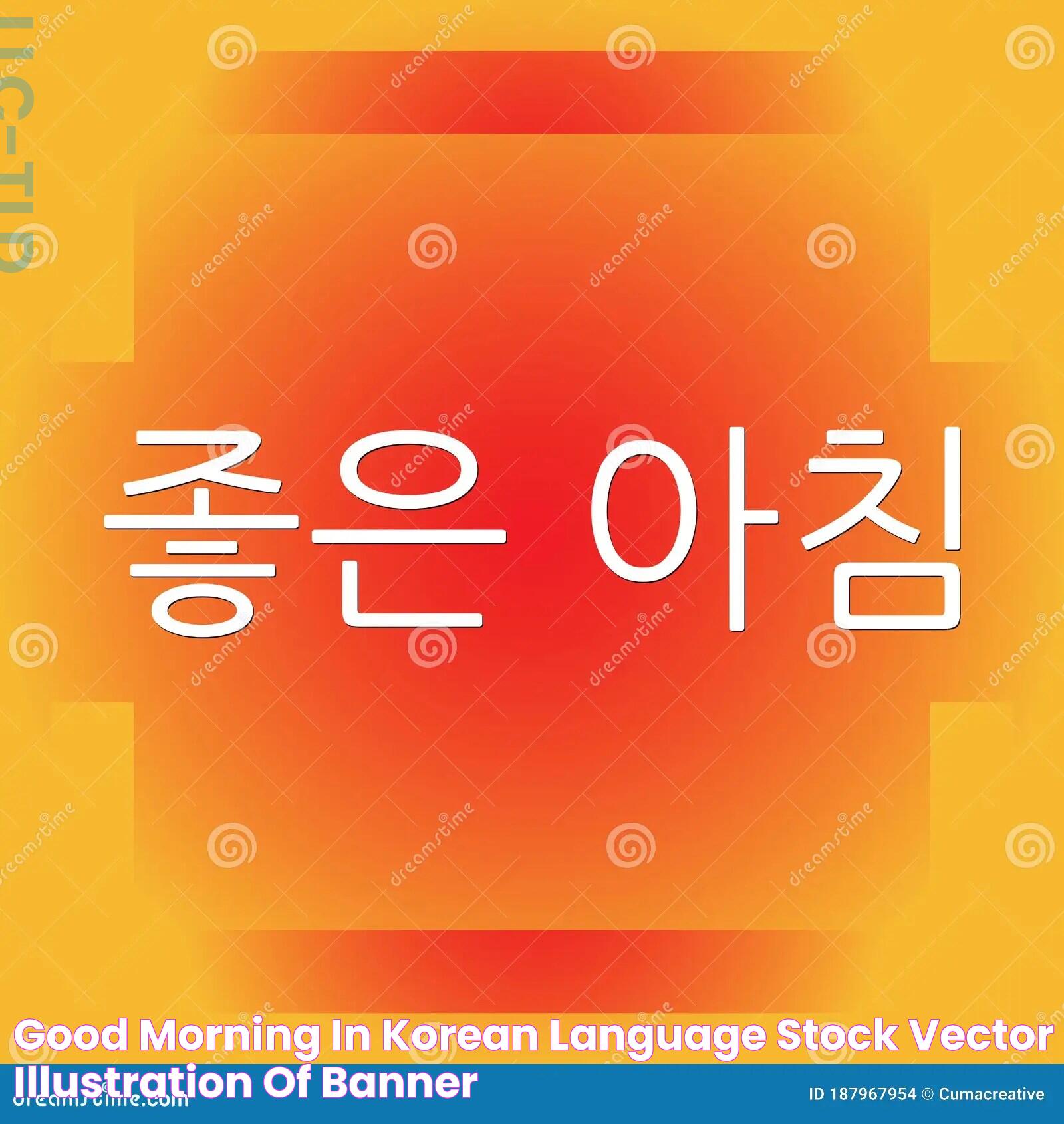 Mastering Greetings: Good Morning In Korean For Language Enthusiasts