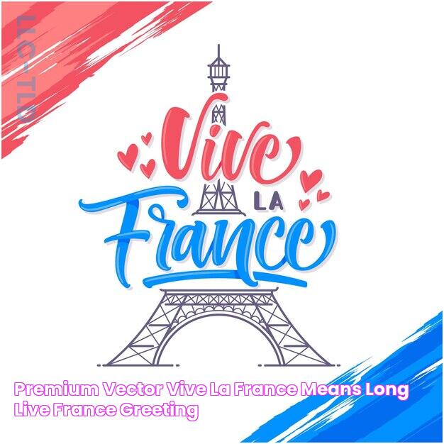 Vive La France Means: Embracing The Spirit Of France