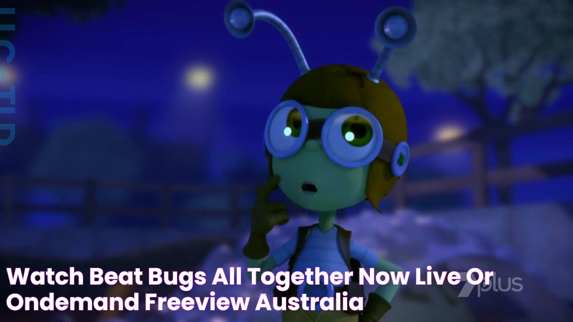 Watch Beat Bugs All Together Now live or ondemand Freeview Australia