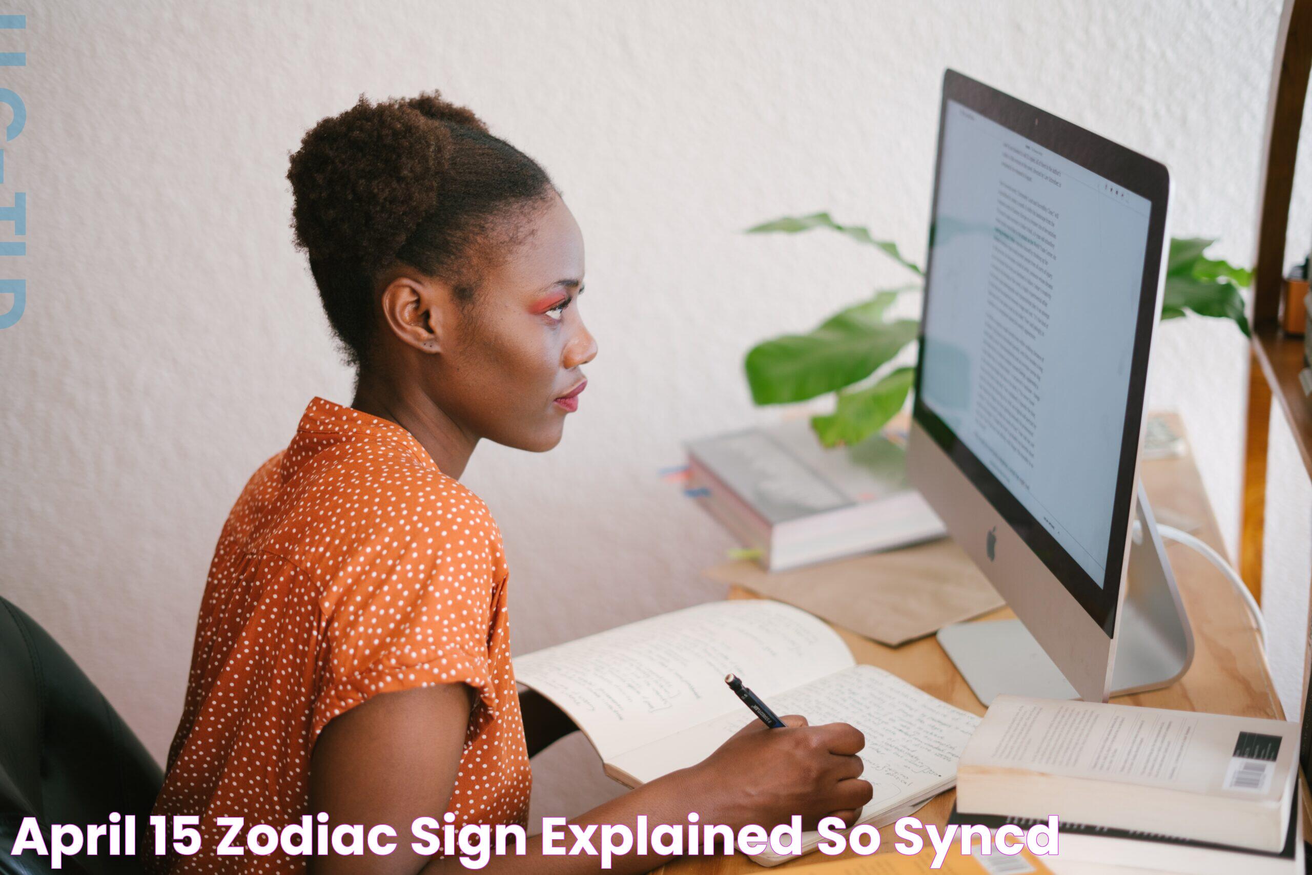 April 15 Zodiac Sign: Insights, Characteristics, And Influence