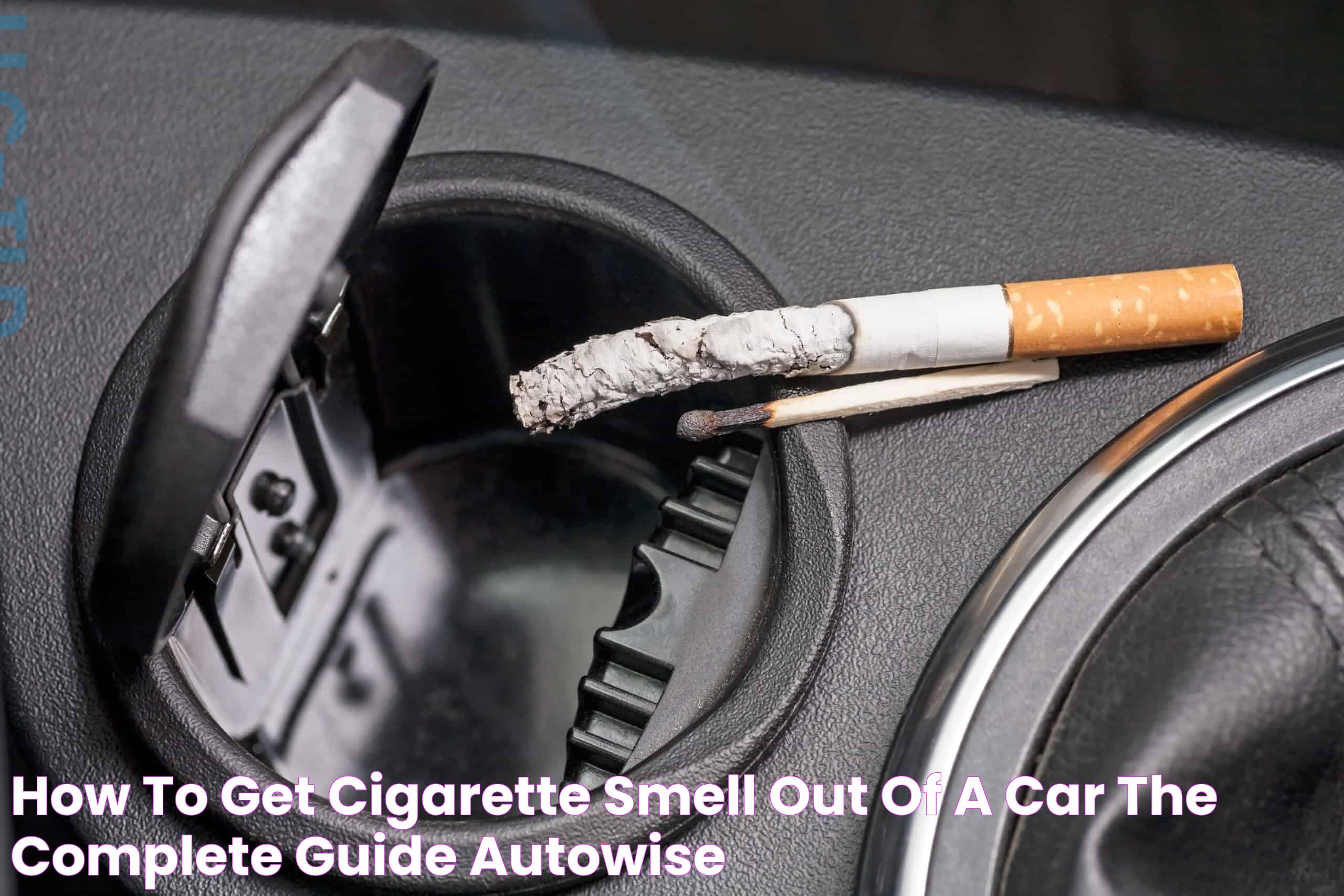 How To Get Cigarette Smell Out Of A Car The Complete Guide Autowise