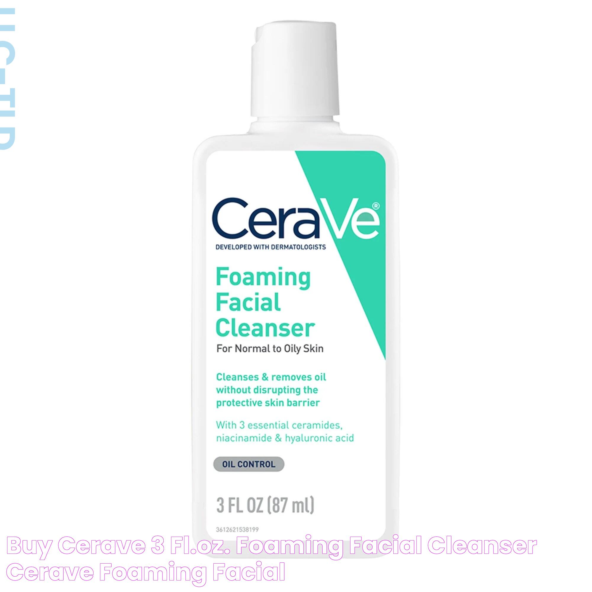 Benefits And Features Of CeraVe Foaming Facial Cleanser