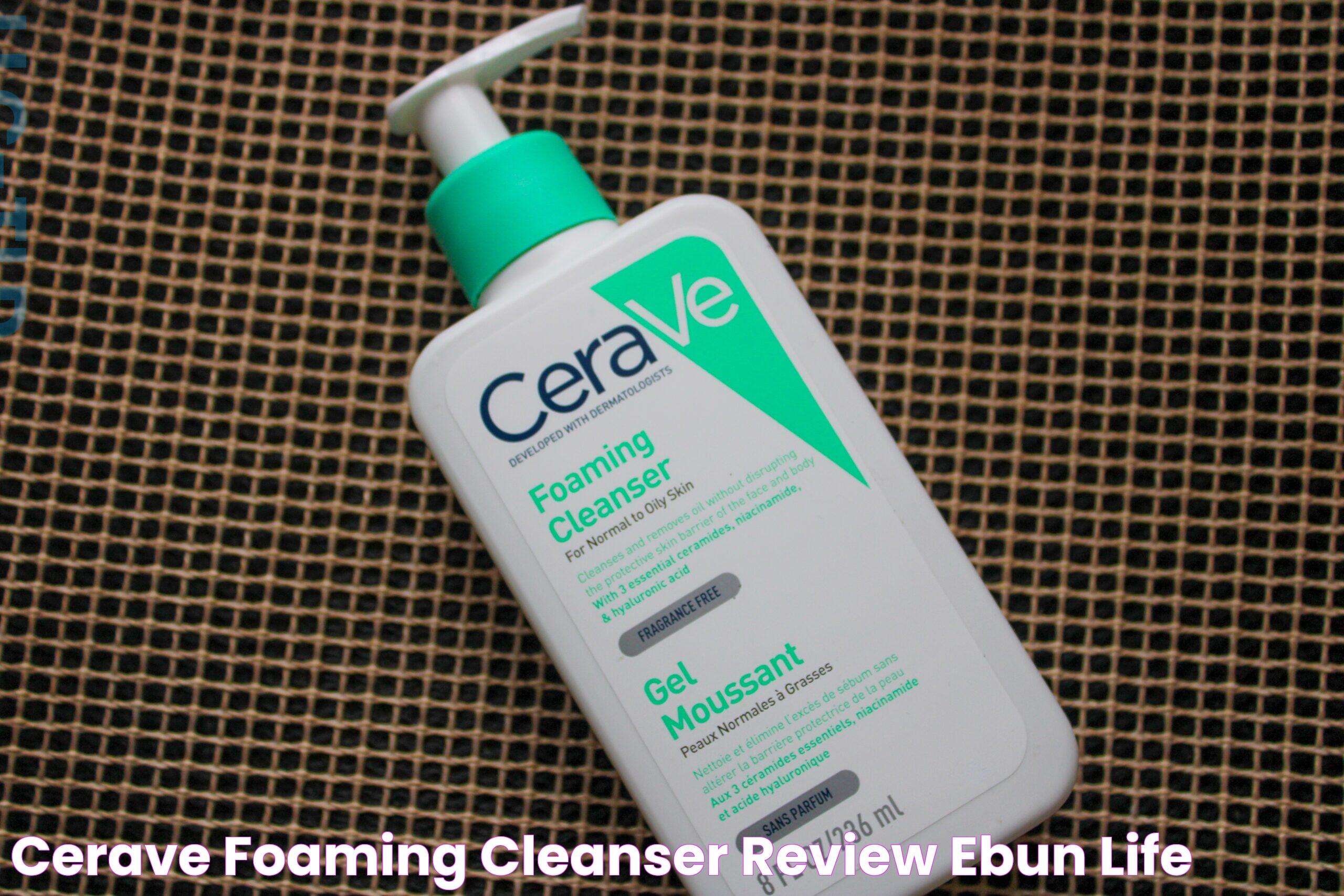 Cerave Foaming Cleanser Review Ebun & Life