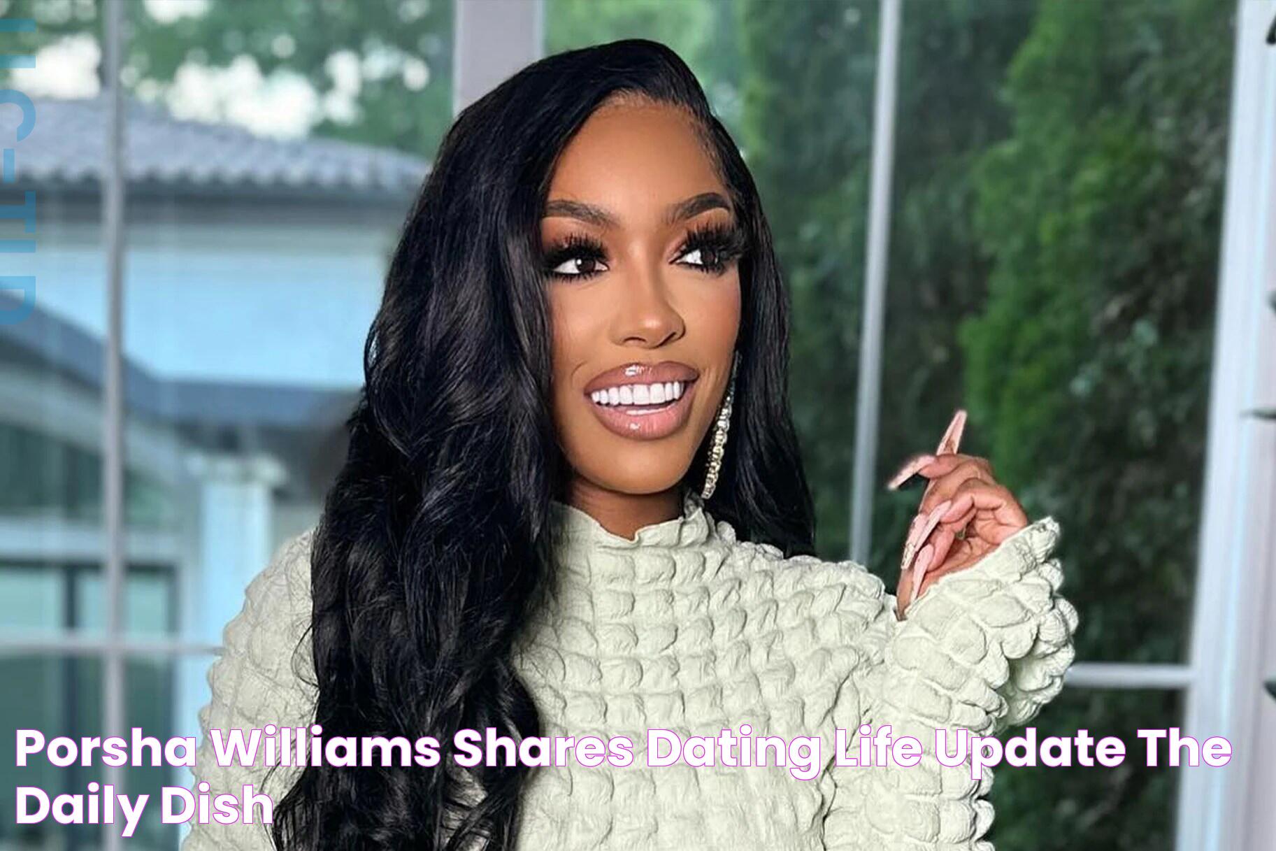 Porsha Williams Shares Dating Life Update The Daily Dish