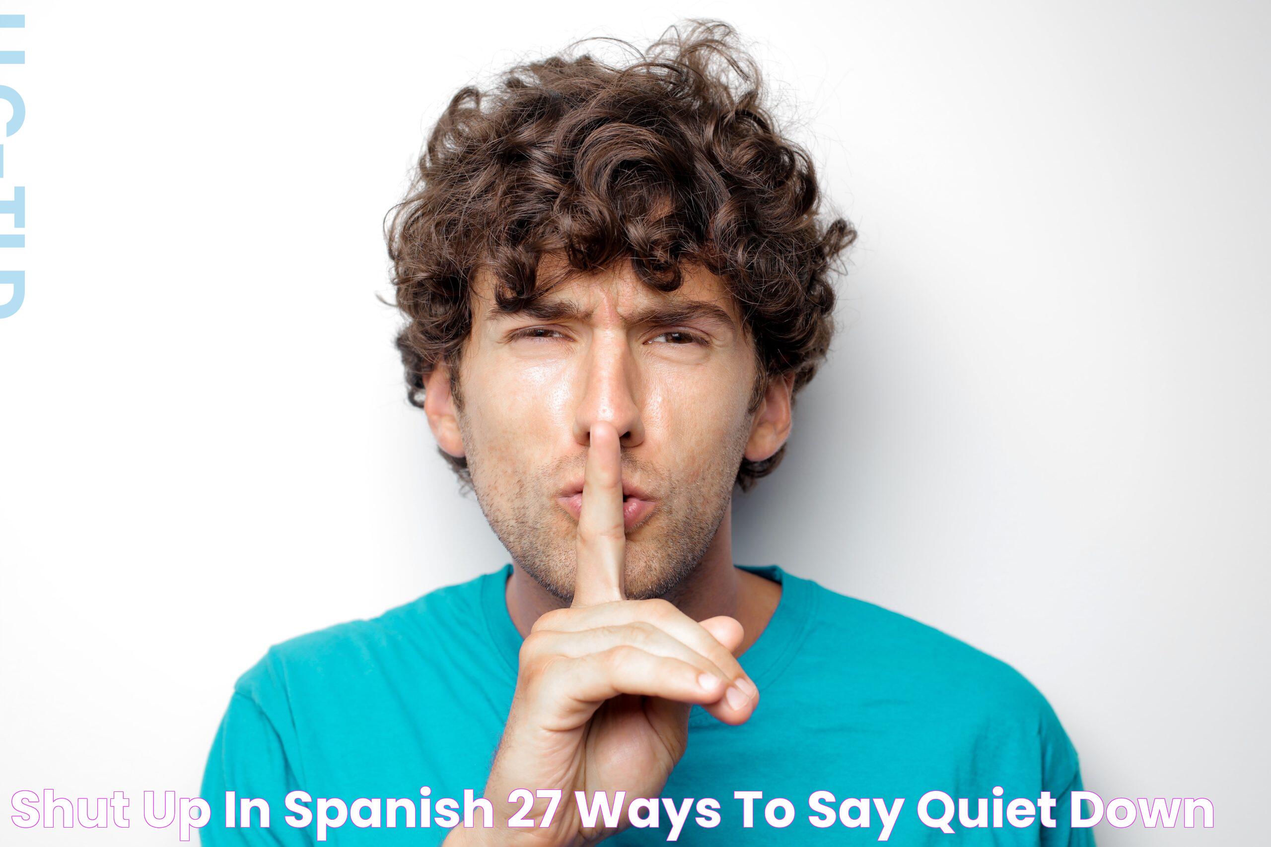 Shut up in Spanish 27 Ways to Say Quiet Down