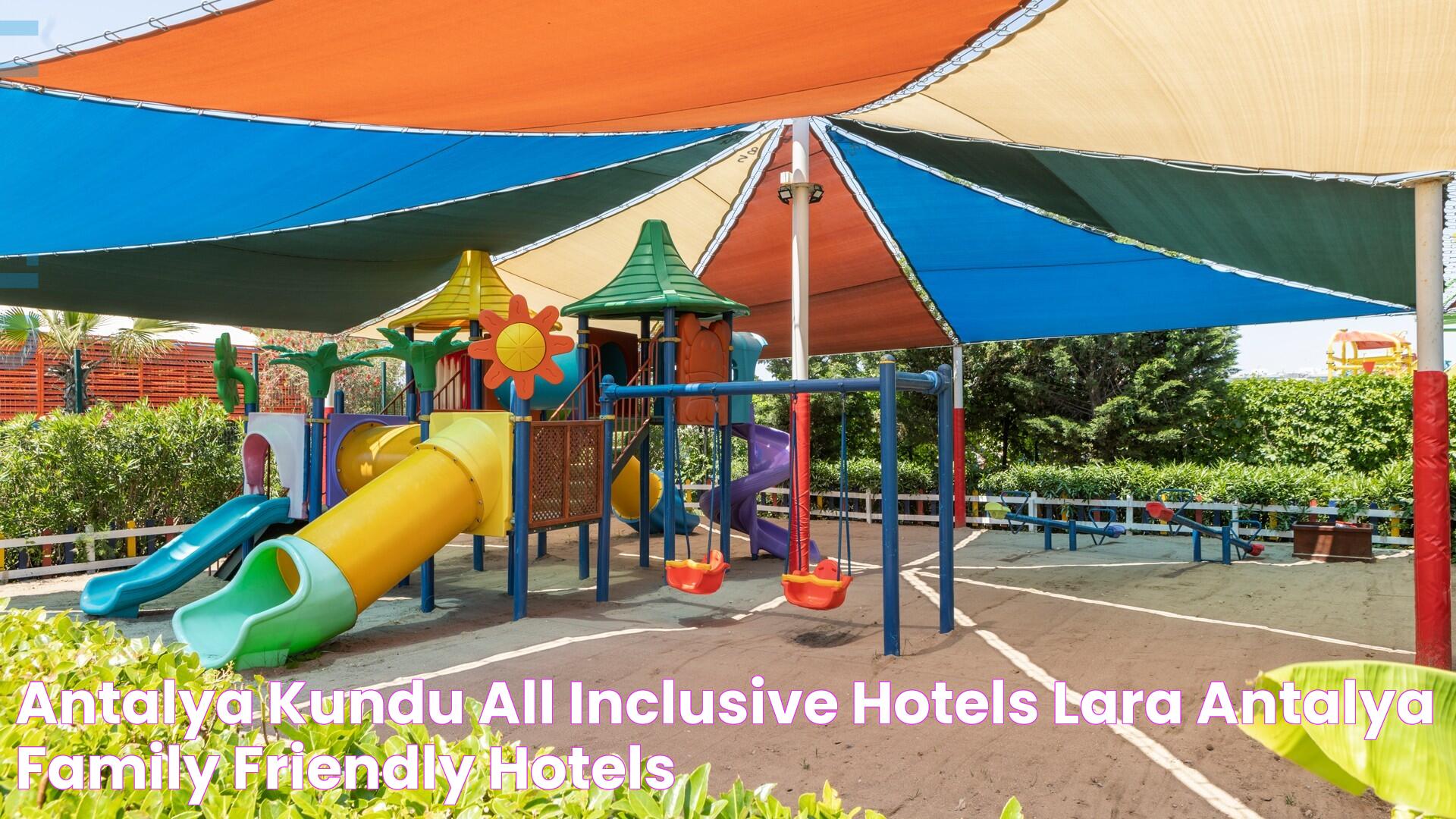 antalya kundu all inclusive hotels, lara antalya family friendly hotels