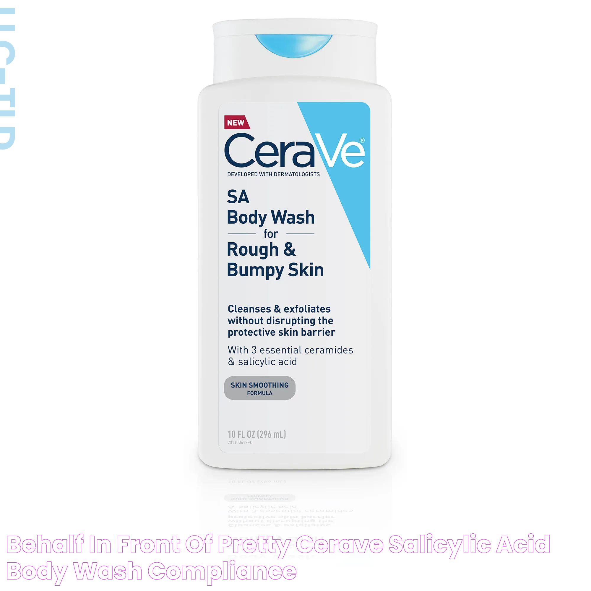 Behalf in front of Pretty cerave salicylic acid body wash compliance