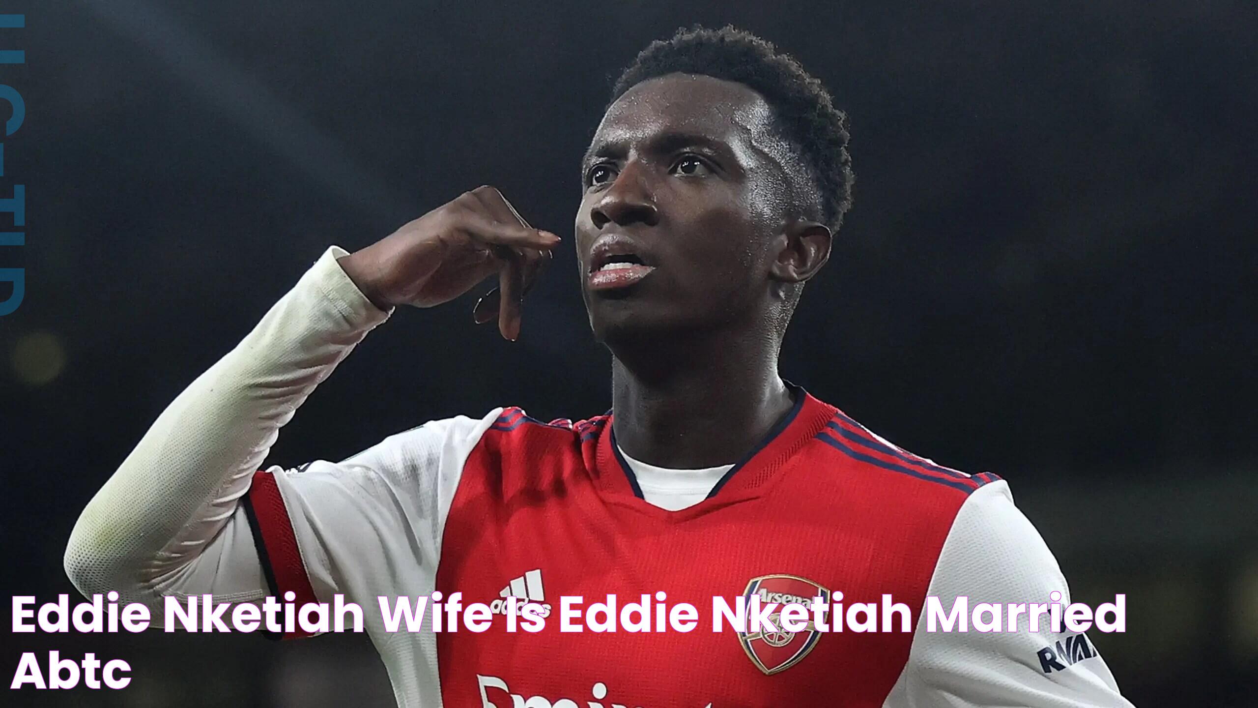 The Influence Of Family: Eddie Nketiah's Parents And Their Role In His Success