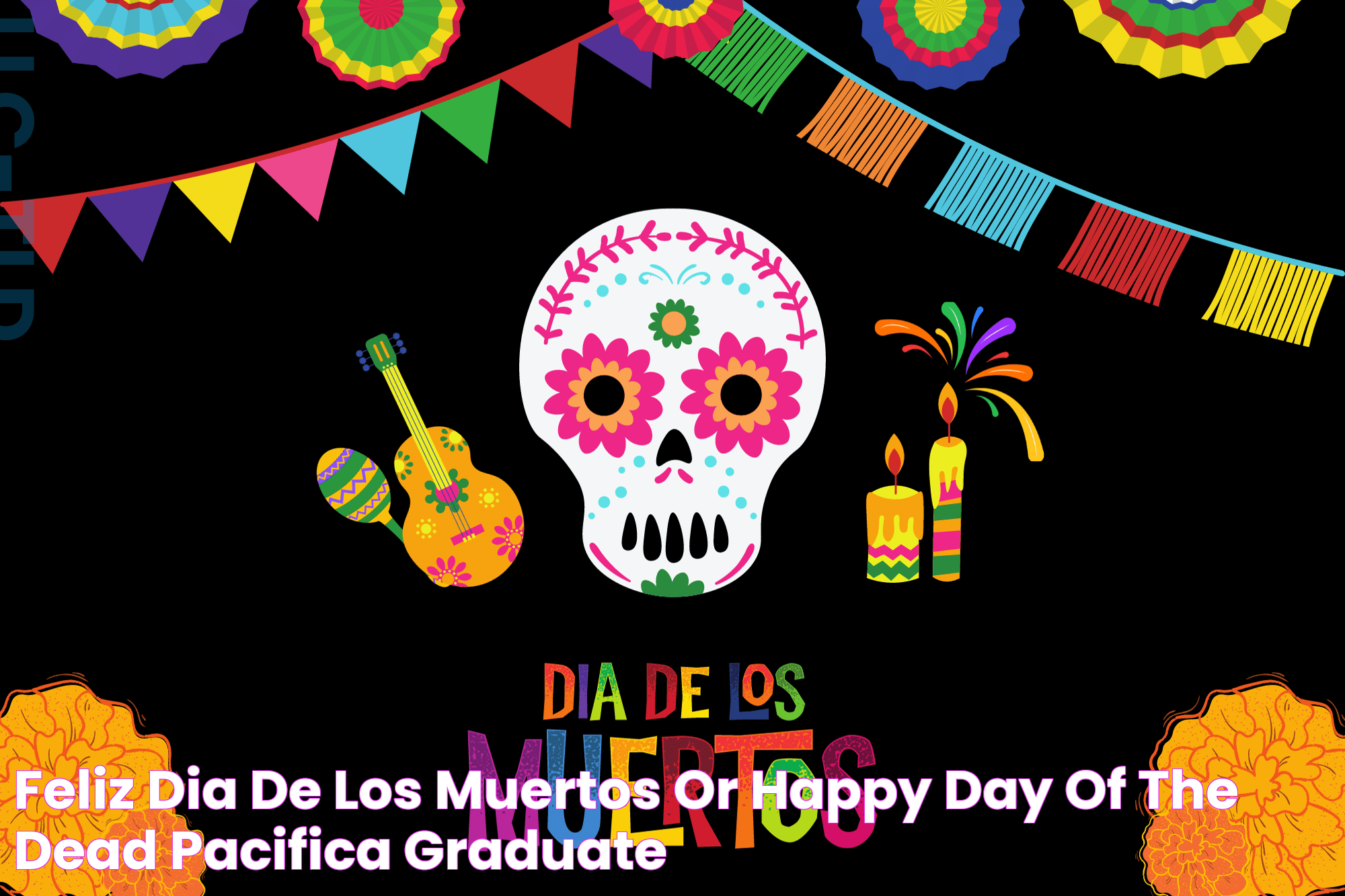 Feliz Dia de los Muertos or Happy "Day of the Dead" Pacifica Graduate