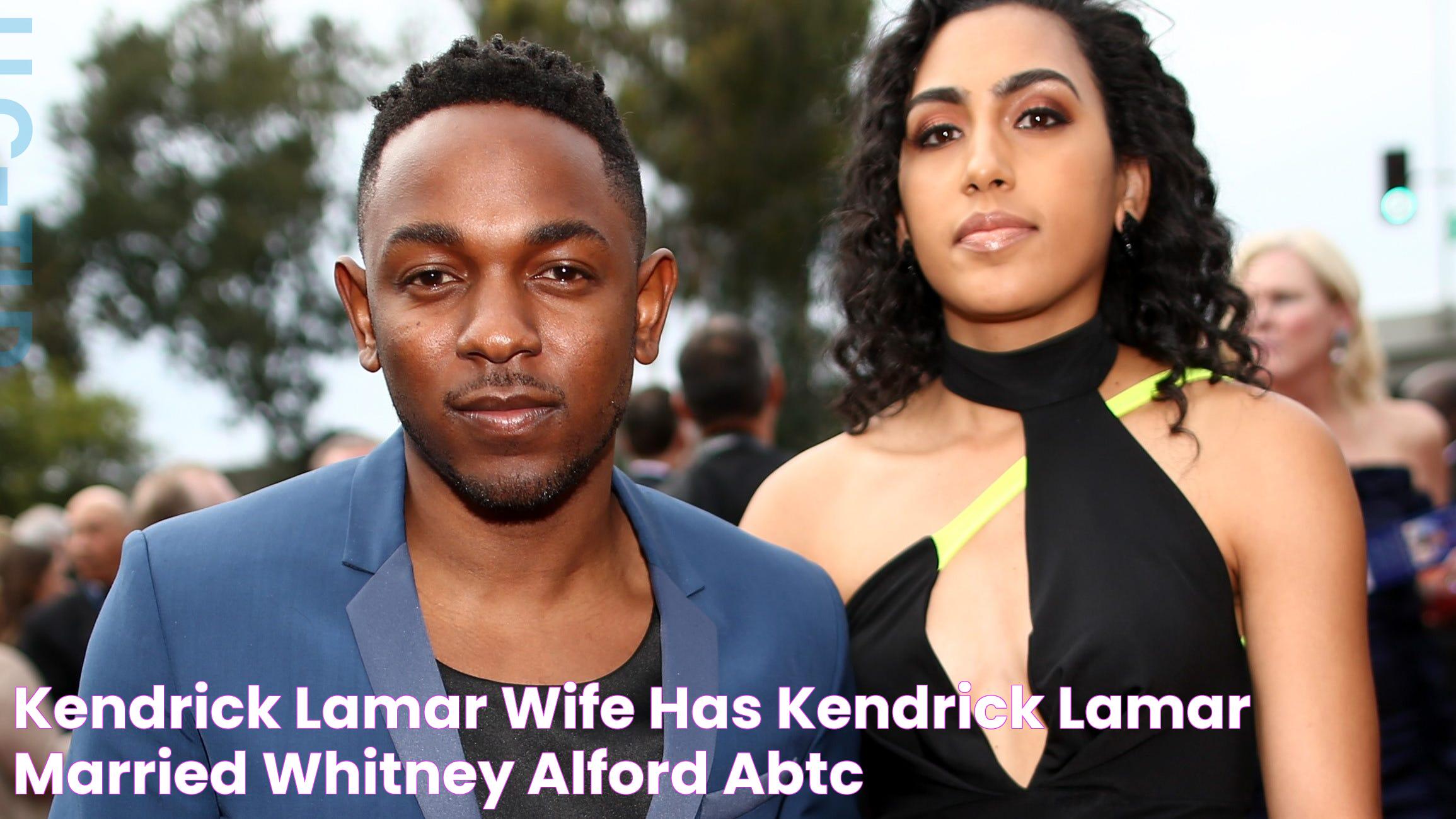 Kendrick Lamar Wife Has Kendrick Lamar Married Whitney Alford? ABTC