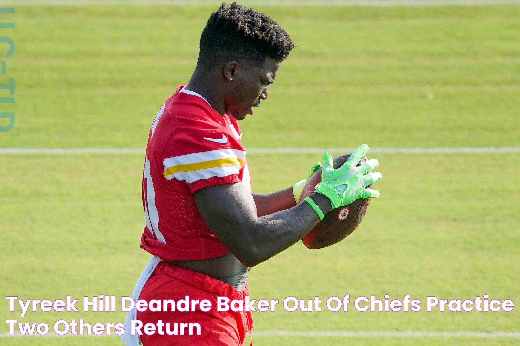 Tyreek Hill, Deandre Baker out of Chiefs practice; two others return