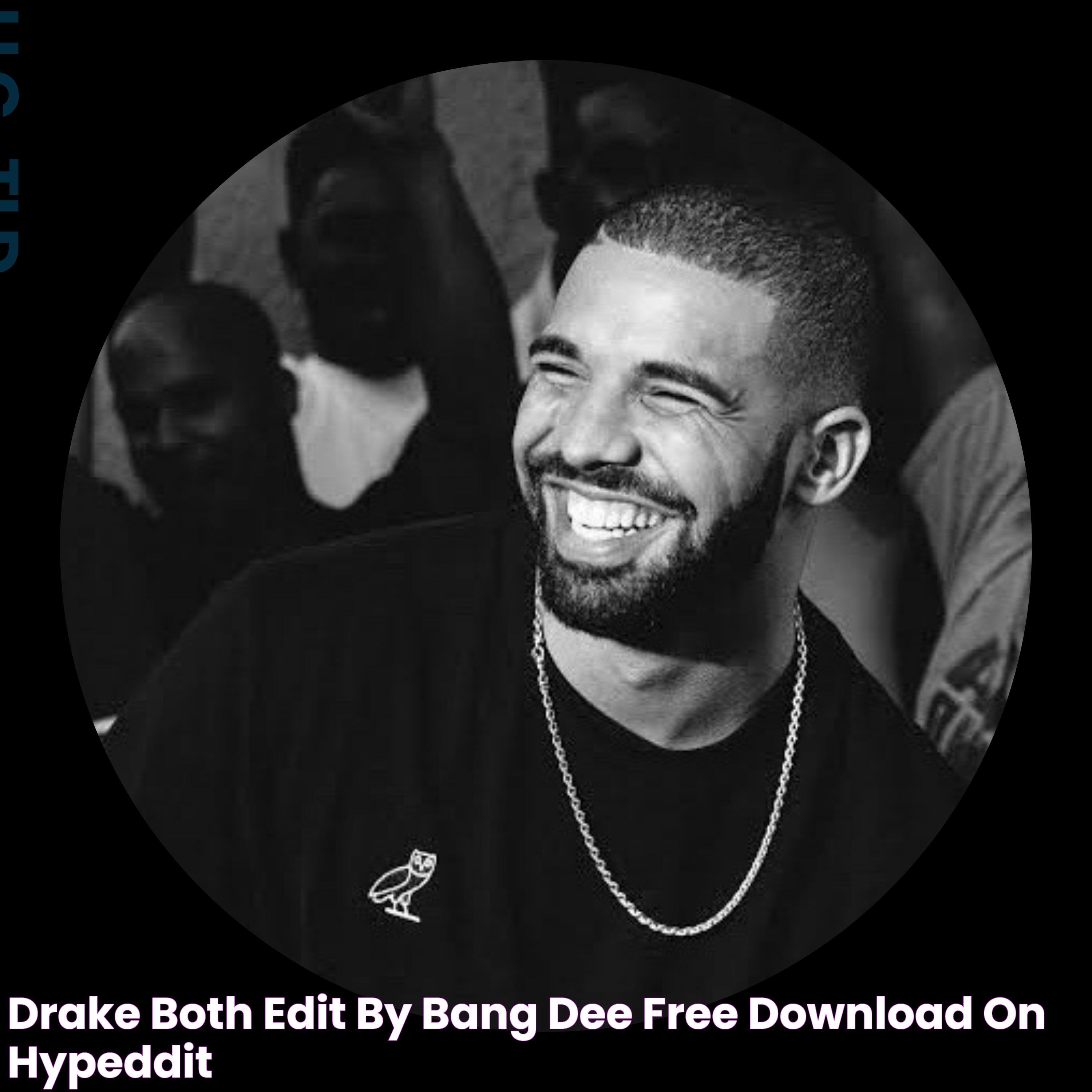 DRAKE BOTH EDIT by BANG DEE Free Download on Hypeddit