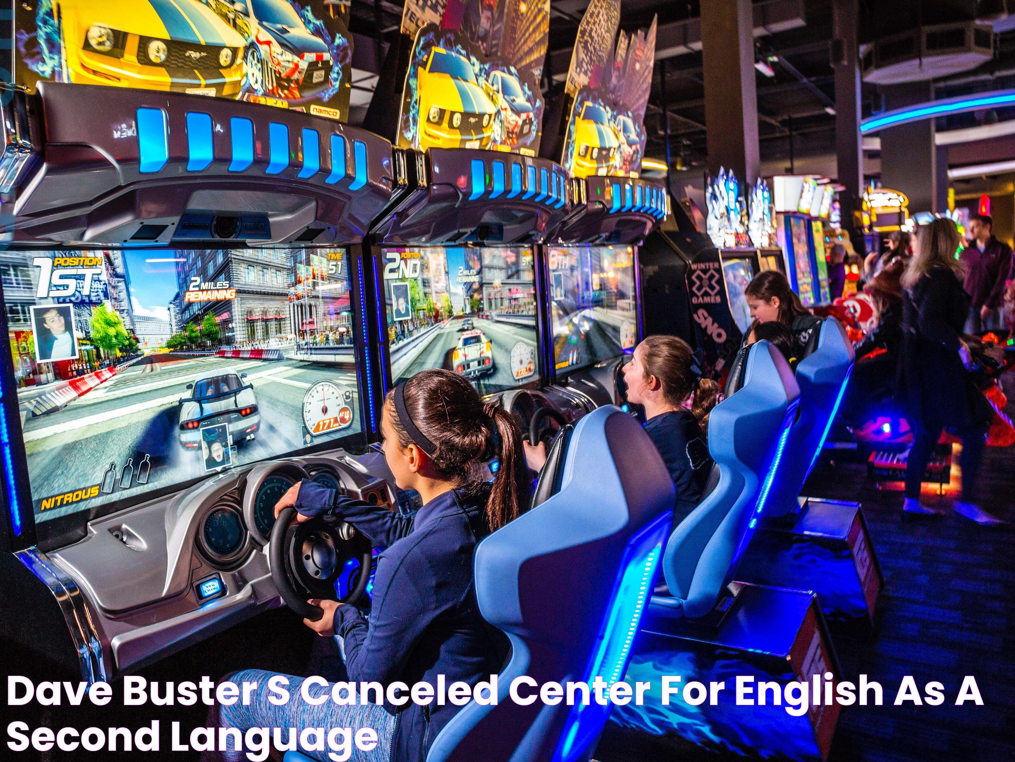 Dave & Buster's Canceled Center for English as a Second Language