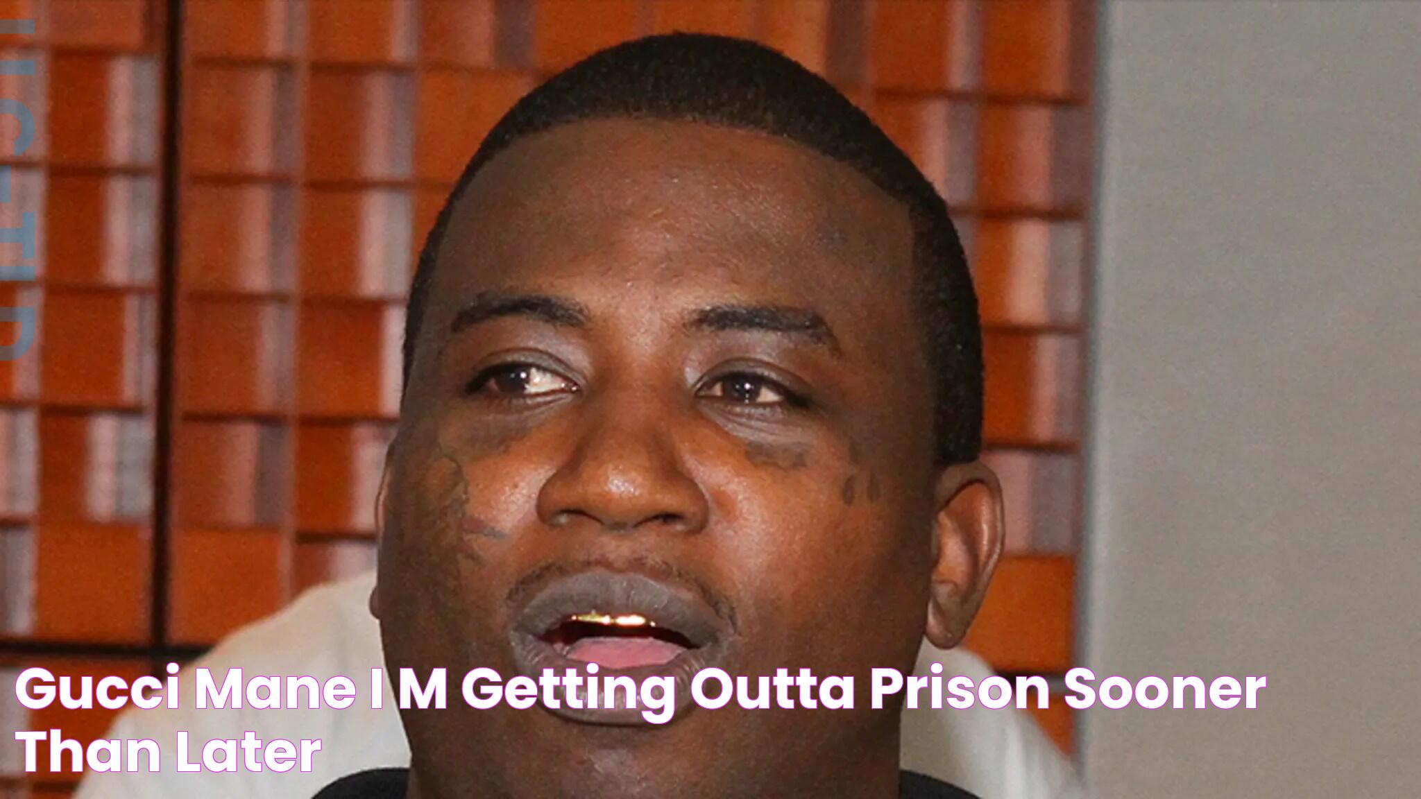 Gucci Mane I'm Getting Outta Prison Sooner Than Later