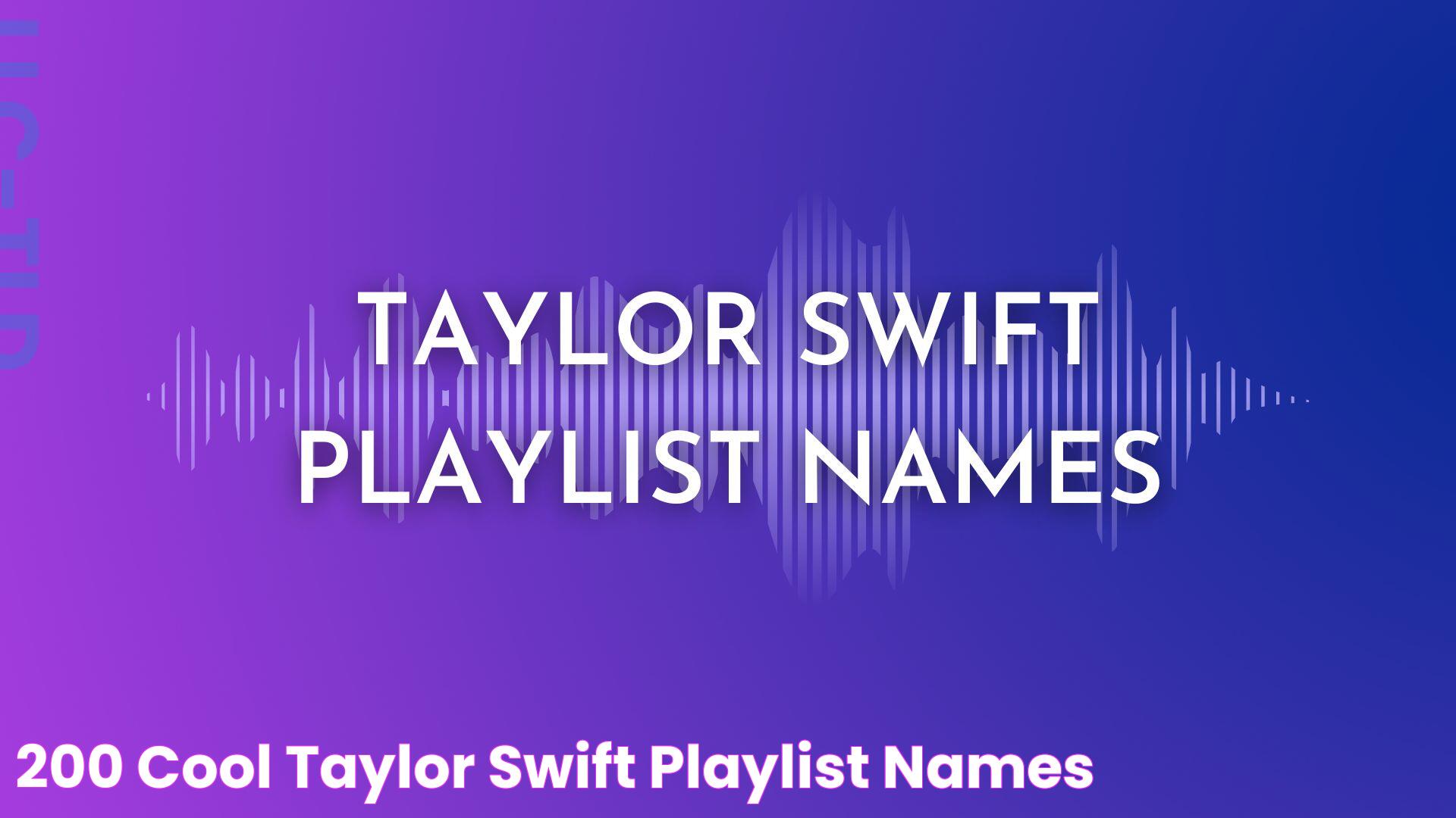 200 Cool Taylor Swift Playlist Names