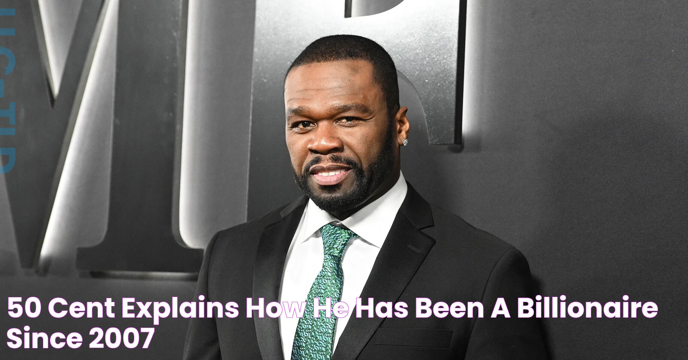 50 Cent Explains How He Has Been A Billionaire Since 2007