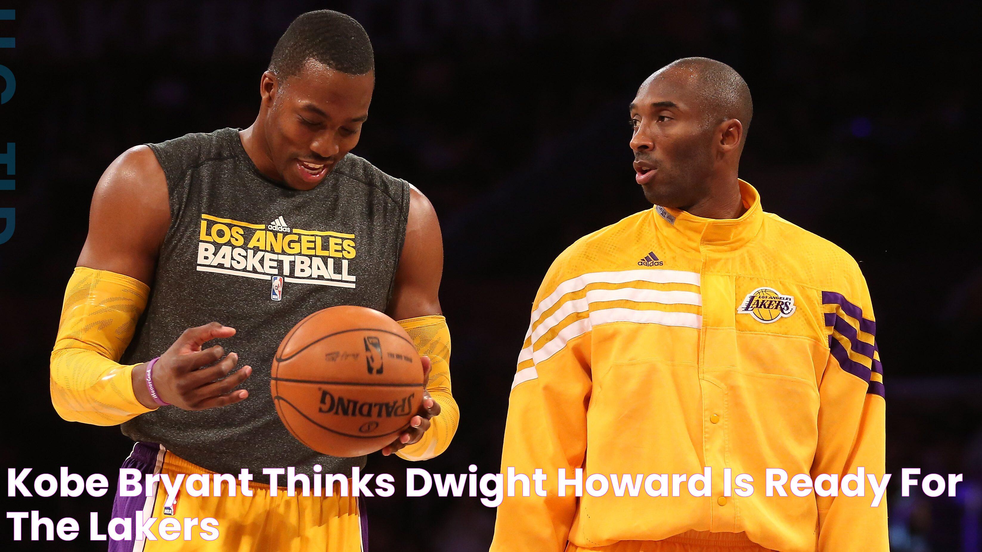 Kobe Bryant Thinks Dwight Howard is 'Ready' for the Lakers