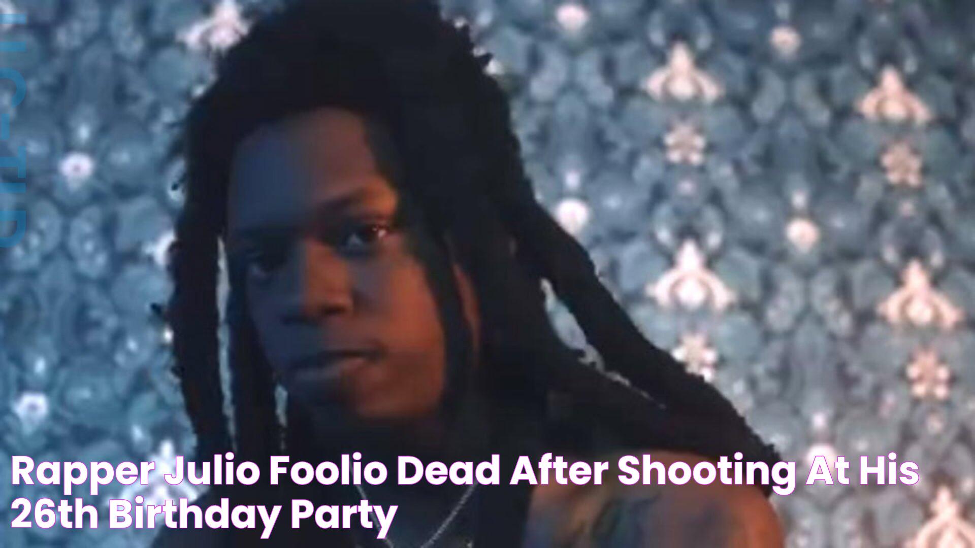 Rapper Julio Foolio Dead After Shooting at His 26th Birthday Party