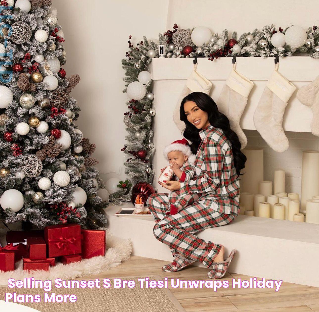 'Selling Sunset's' Bre Tiesi Unwraps Holiday Plans, More