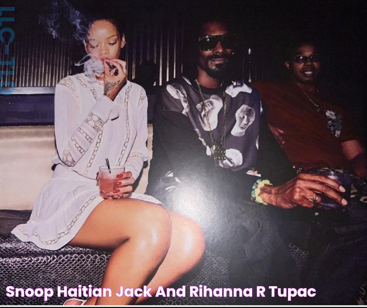 Snoop, Haitian Jack, and Rihanna r/Tupac