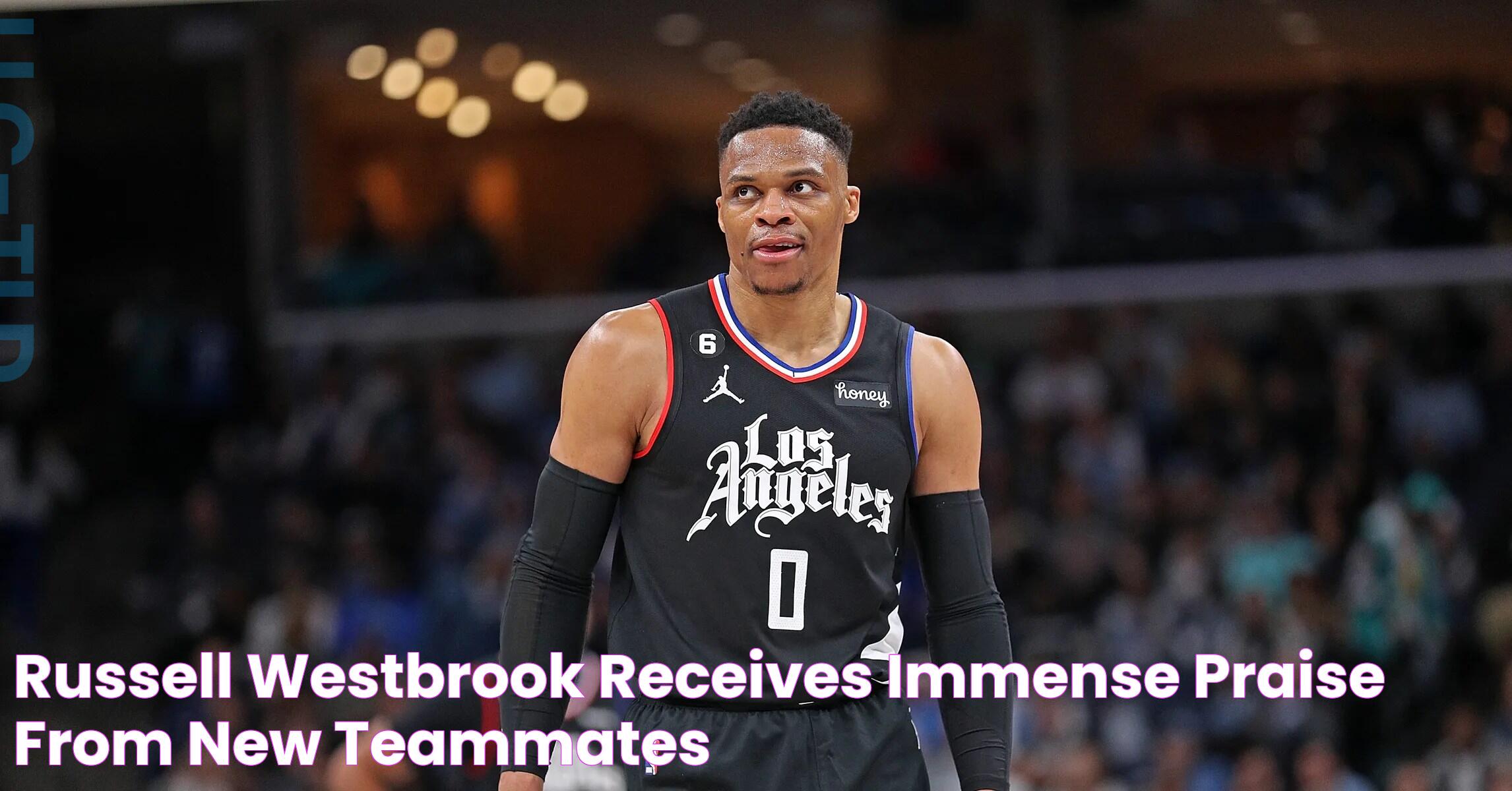 Russell Westbrook Receives Immense Praise From New Teammates