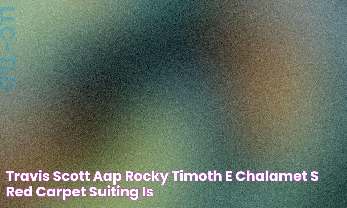 Travis Scott, AAP Rocky & Timothée Chalamet's Red Carpet Suiting is