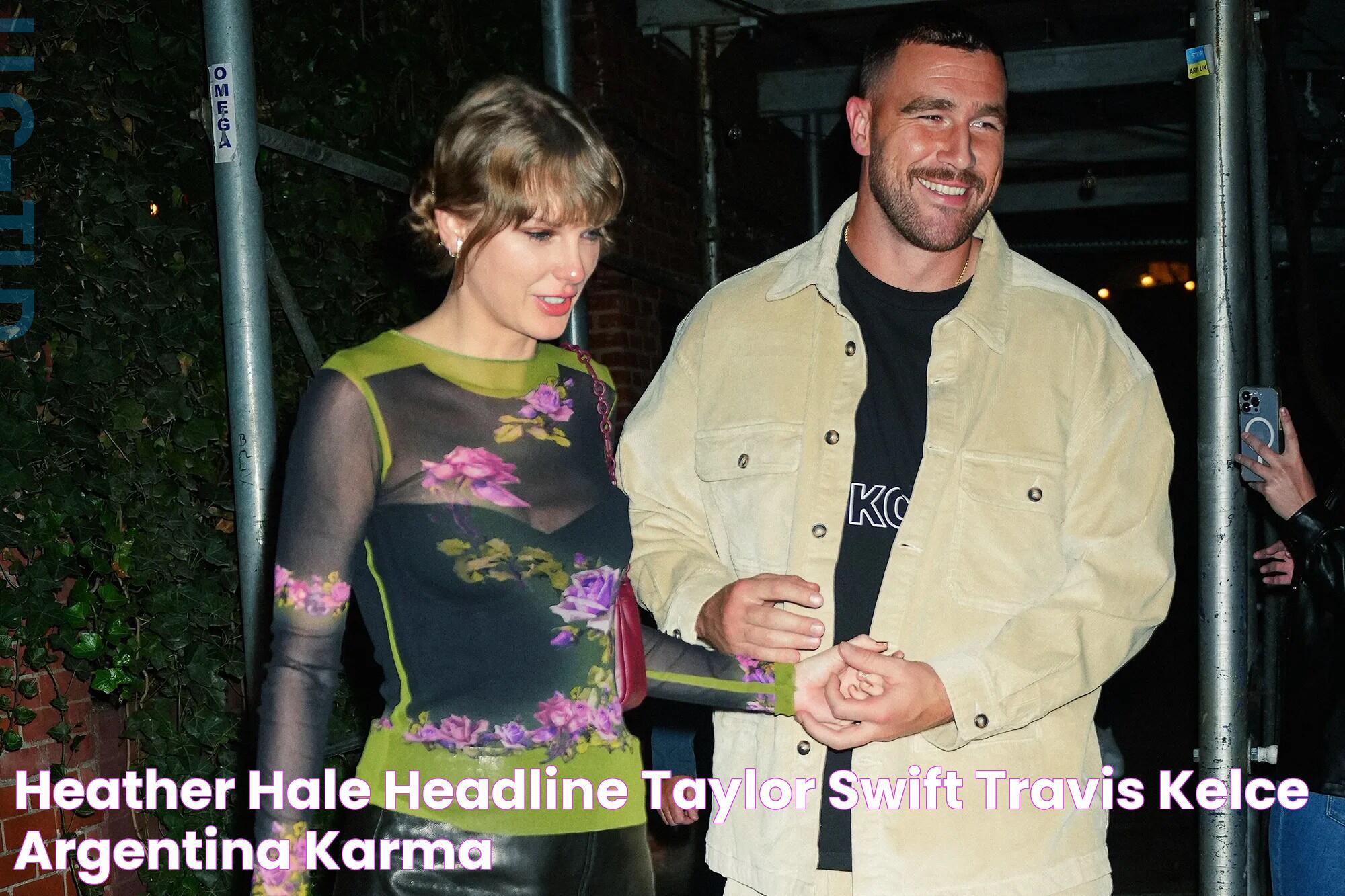 Heather Hale Headline Taylor Swift Travis Kelce Argentina Karma