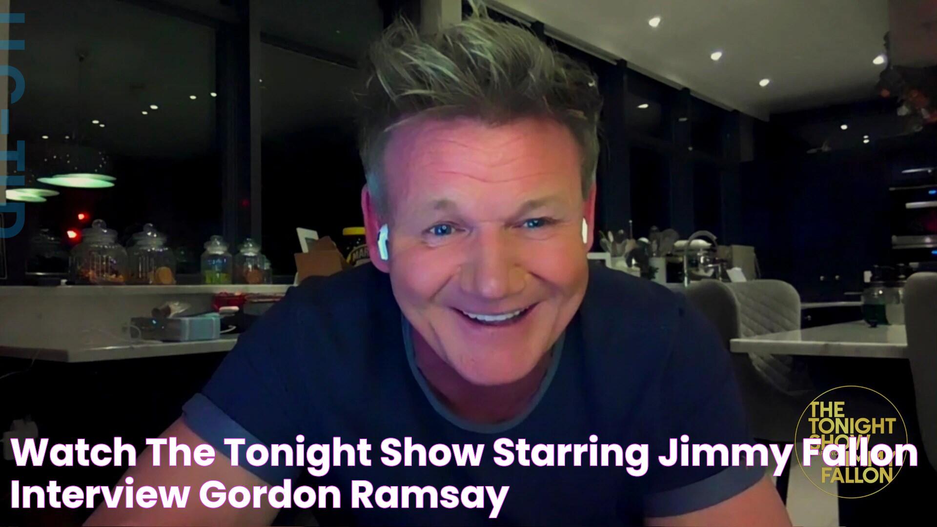 Watch The Tonight Show Starring Jimmy Fallon Interview Gordon Ramsay