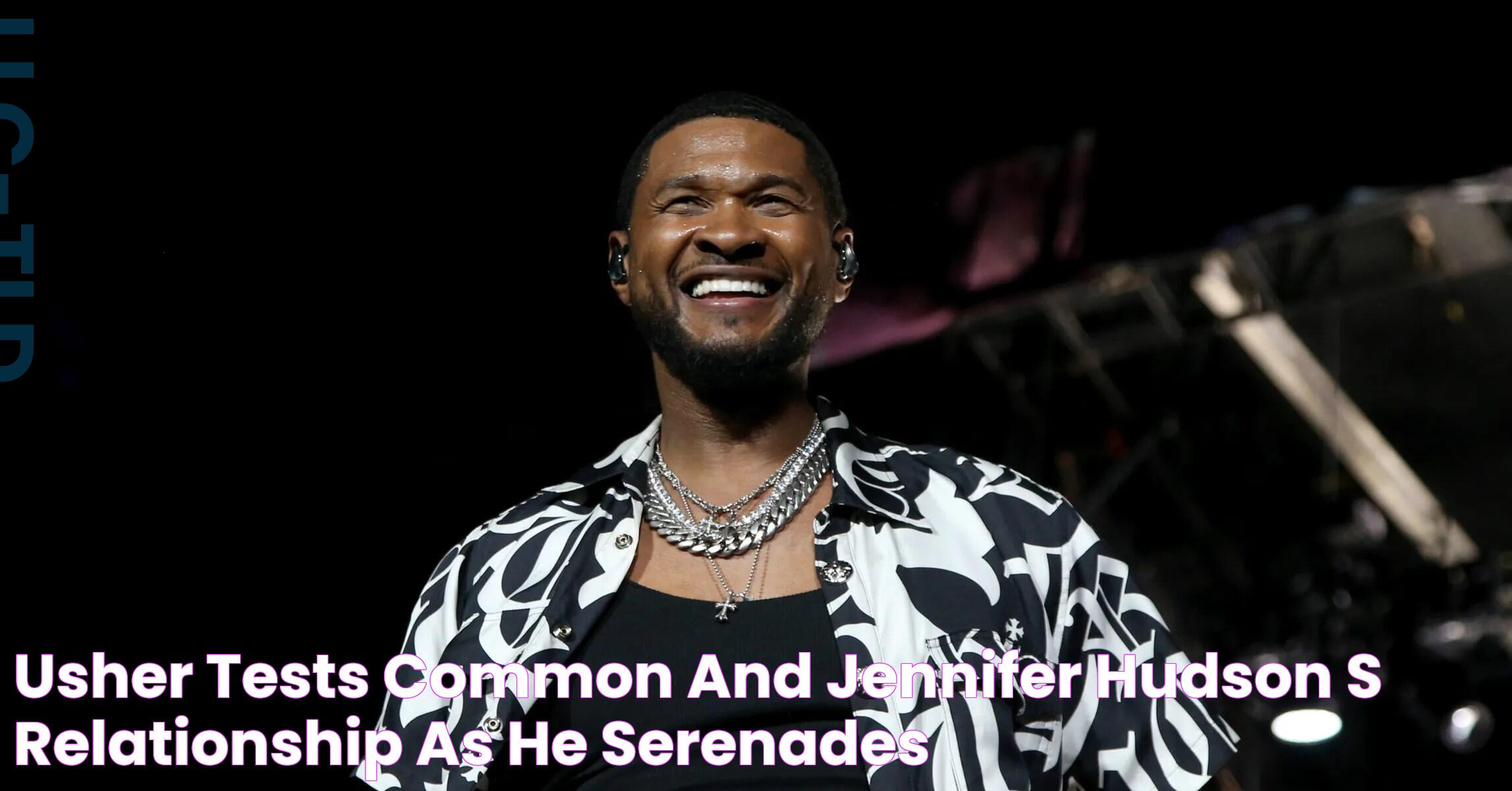 Usher Tests Common And Jennifer Hudson's Relationship As He Serenades