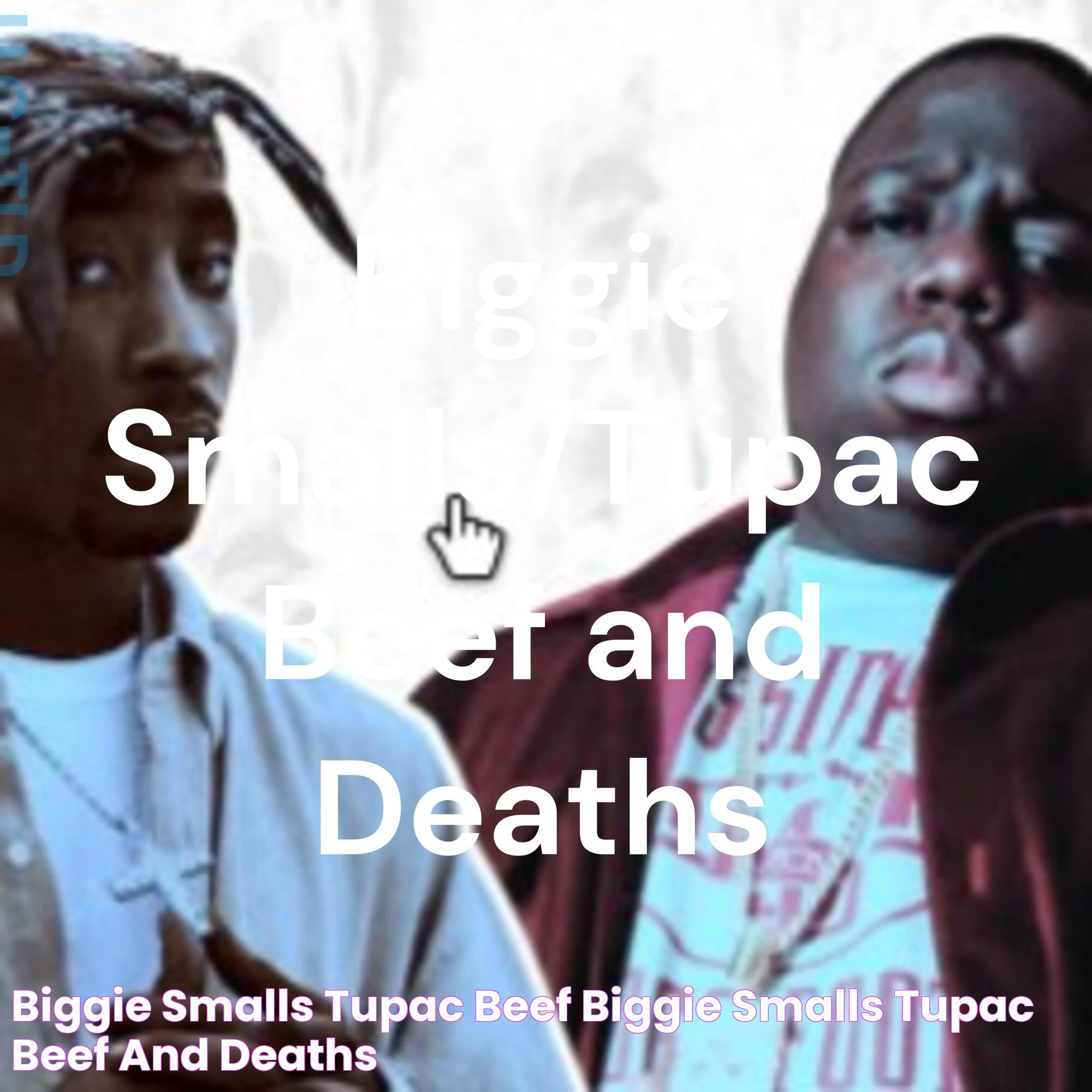 Biggie Smalls/Tupac Beef Biggie Smalls/Tupac Beef and Deaths