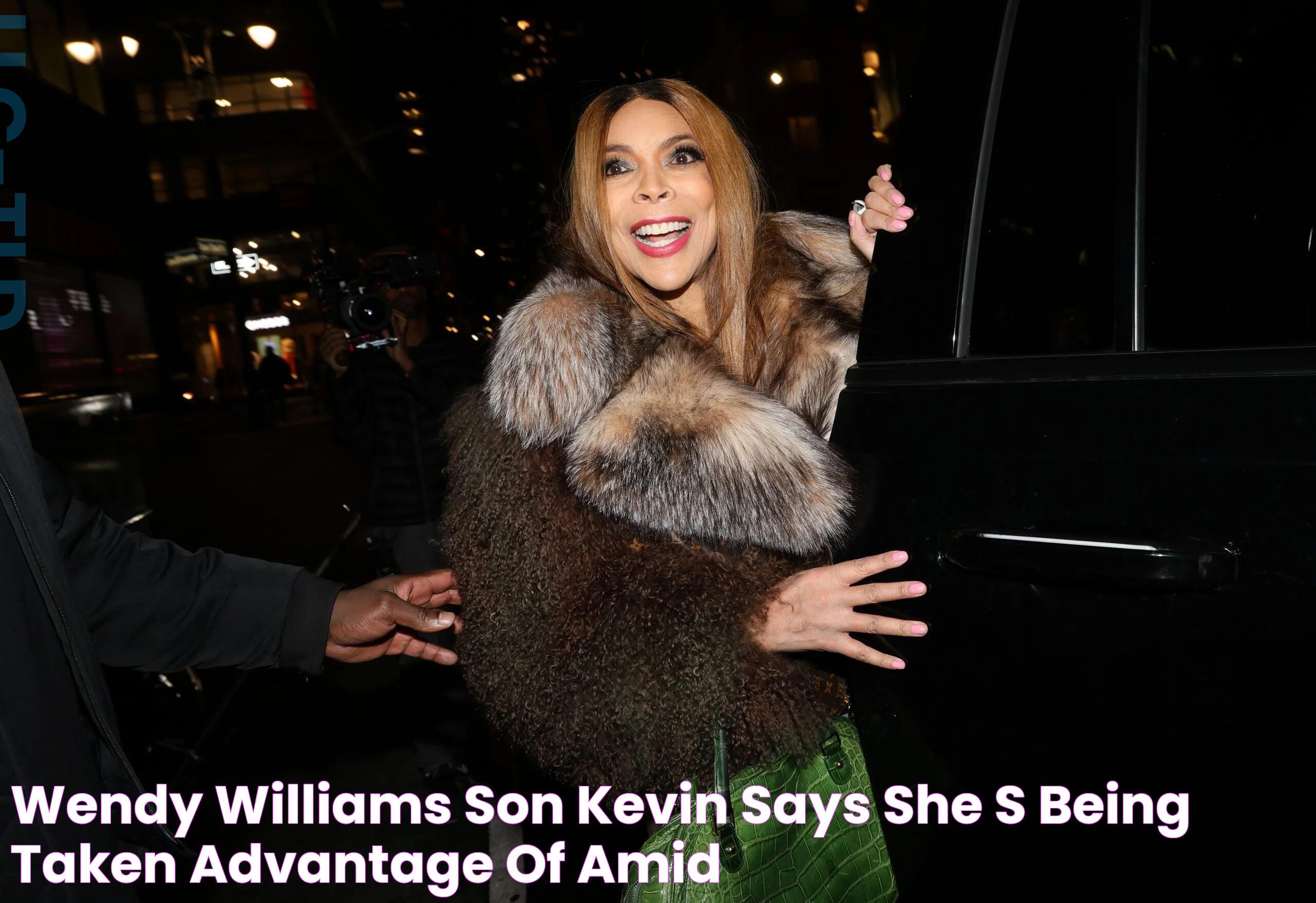 Wendy Williams’ Son Kevin Says She’s Being Taken Advantage Of Amid