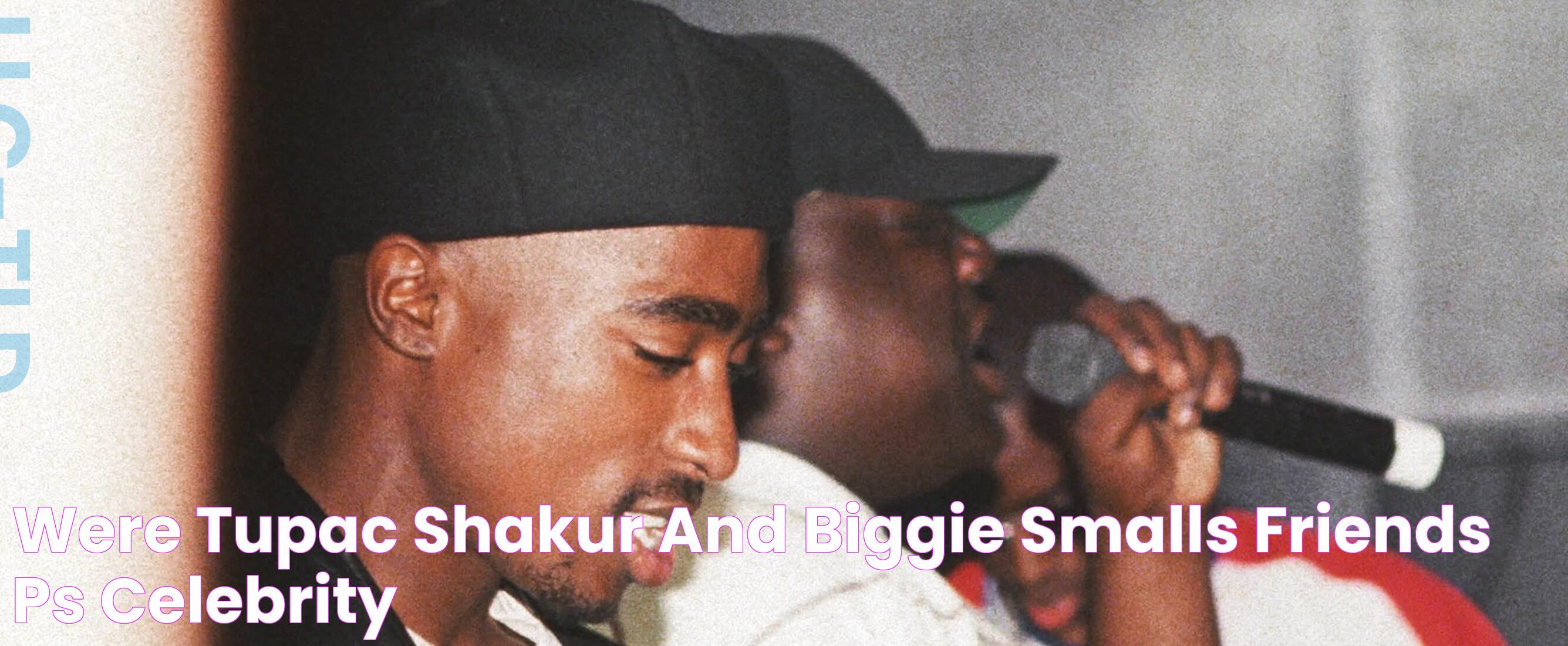 How Long Were Tupac And Biggie Friends? A Comprehensive Analysis