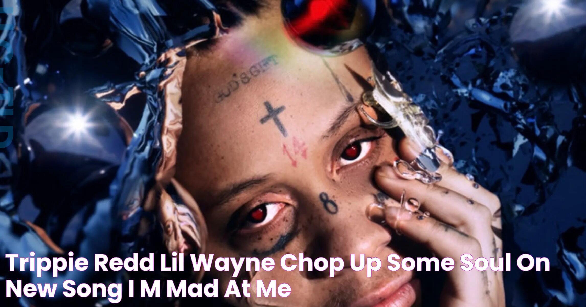 Trippie Redd & Lil Wayne Chop Up Some Soul On New Song "I'm Mad At Me"