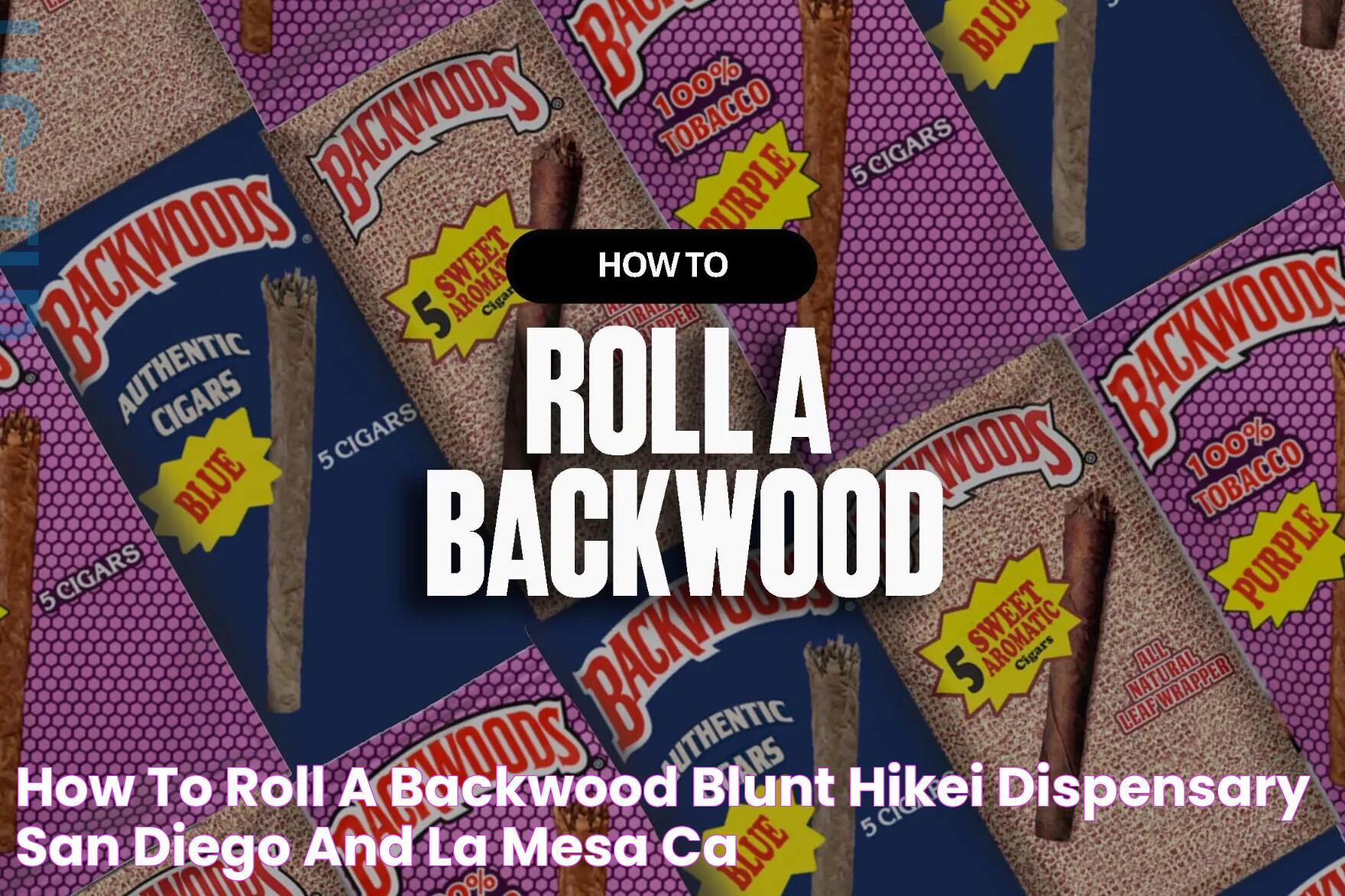 HOW TO ROLL A BACKWOOD BLUNT Hikei Dispensary San Diego and La Mesa, CA